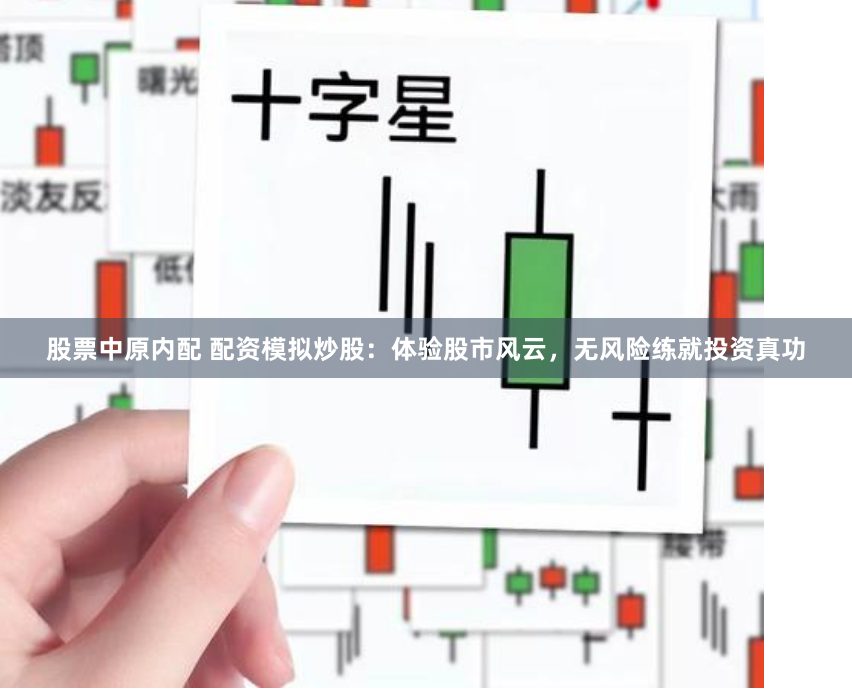股票中原内配 配资模拟炒股：体验股市风云，无风险练就投资真功