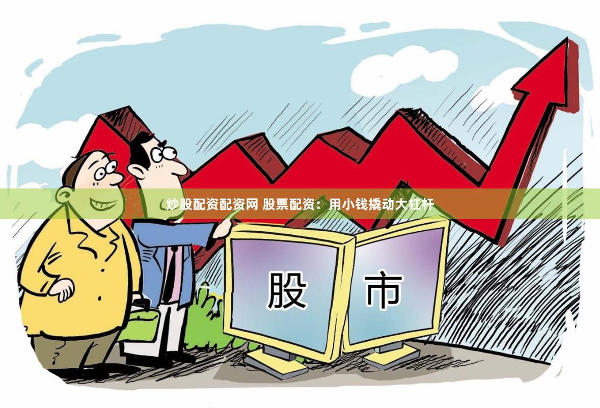 炒股配资配资网 股票配资：用小钱撬动大杠杆