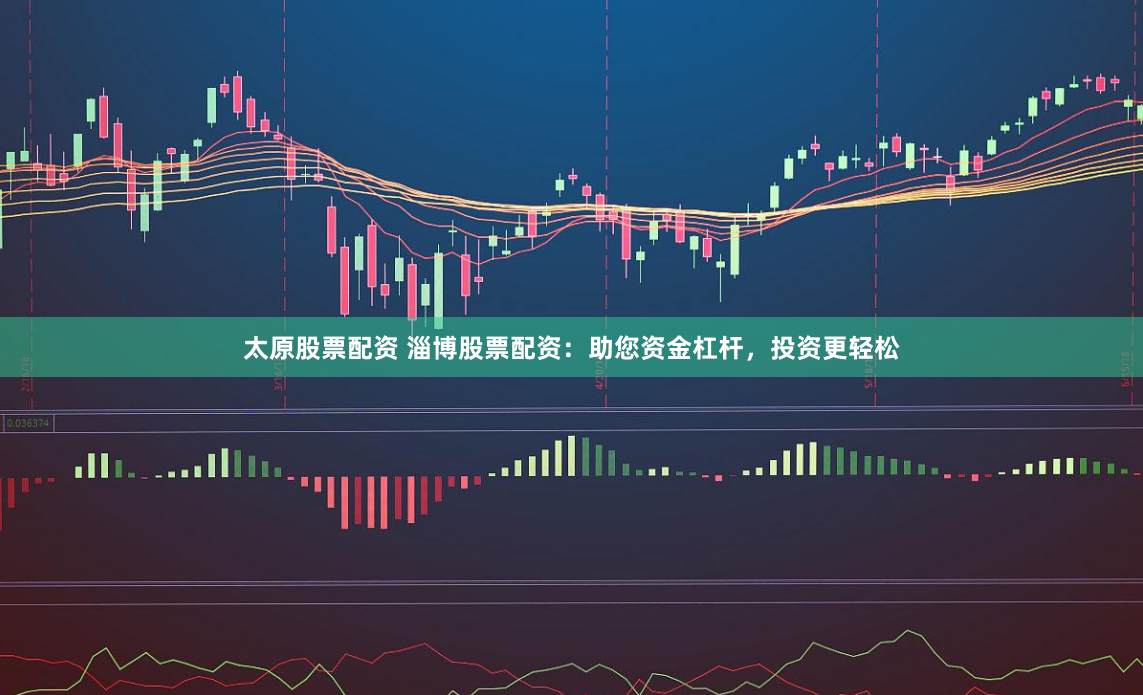 太原股票配资 淄博股票配资：助您资金杠杆，投资更轻松