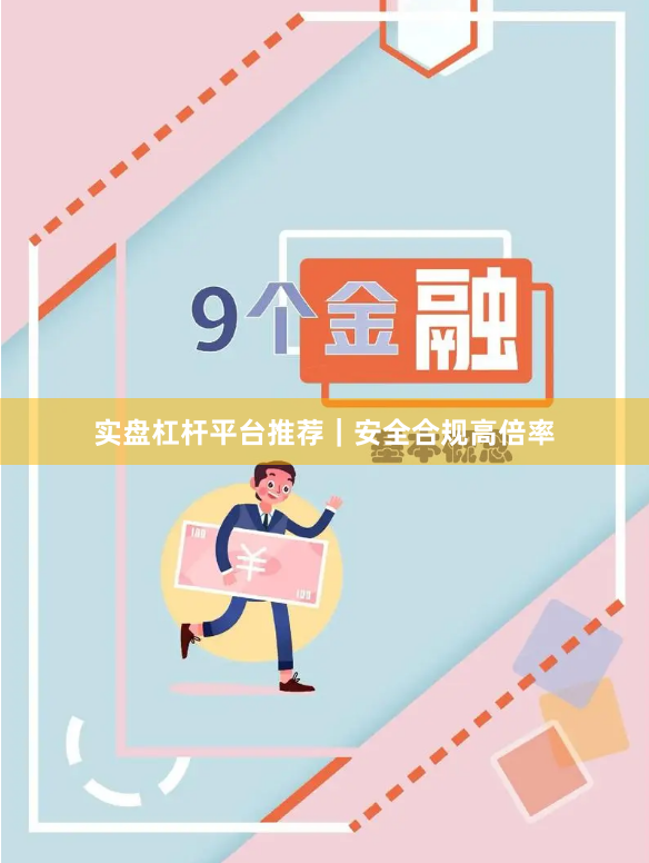 实盘杠杆平台推荐｜安全合规高倍率