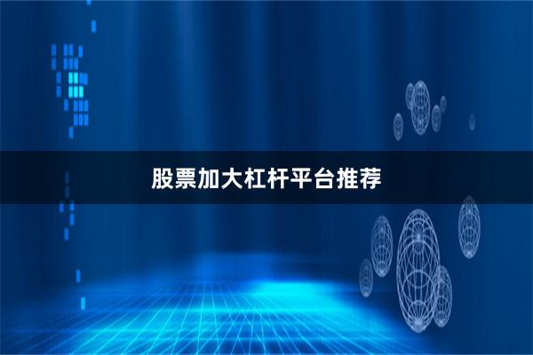 股票加大杠杆平台推荐