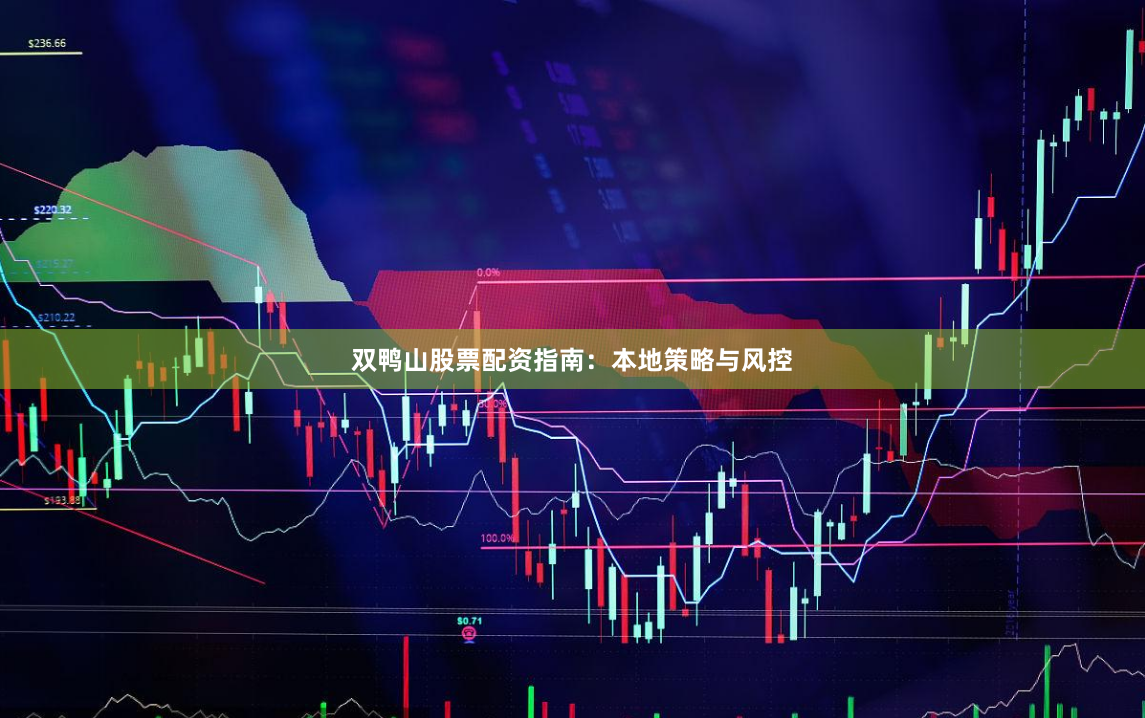 双鸭山股票配资指南:本地策略与风控