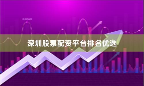 深圳股票配资平台排名优选