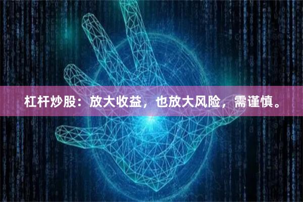 杠杆炒股:放大收益,也放大风险,需谨慎。